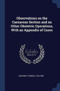 Enlarge image Cover: Observations on the Caesarean Section and on Other Obstetric Operations, With an Appendix of Cases - Sagwan Press