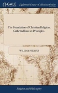 Cover: The Foundation of Christian Religion, Gathered Into six Principles. - Gale Ecco, Print Editions