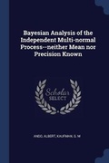 Cover: Bayesian Analysis of the Independent Multi-normal Process--neither Mean nor Precision Known - Sagwan Press