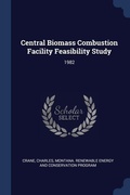 Cover: Central Biomass Combustion Facility Feasibility Study - Sagwan Press