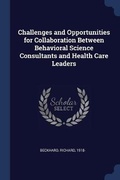 Cover: Challenges and Opportunities for Collaboration Between Behavioral Science Consultants and Health Care Leaders - Sagwan Press