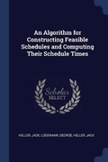 Cover: An Algorithm for Constructing Feasible Schedules and Computing Their Schedule Times - Sagwan Press