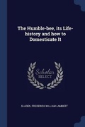 Cover: The Humble-bee, its Life-history and how to Domesticate It - Sagwan Press