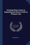 Cover: Growing Pains Issues in Expanding the Nurse's Role in Primary Care - Sagwan Press