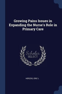 Abbildung von: Growing Pains Issues in Expanding the Nurse's Role in Primary Care - Sagwan Press