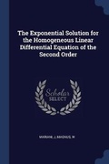 Cover: The Exponential Solution for the Homogeneous Linear Differential Equation of the Second Order - Sagwan Press