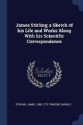 Cover: James Stirling; a Sketch of his Life and Works Along With his Scientific Correspondence - Sagwan Press