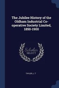 Cover: The Jubilee History of the Oldham Industrial Co-operative Society Limited, 1850-1900 - Sagwan Press