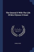 Cover: The General S Wife The Life Of Mrs Ulysses S Grant - Sagwan Press
