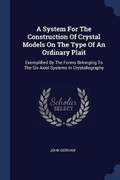 Cover: A System For The Construction Of Crystal Models On The Type Of An Ordinary Plait - Sagwan Press
