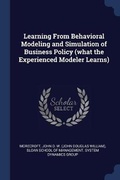 Cover: Learning From Behavioral Modeling and Simulation of Business Policy (what the Experienced Modeler Learns) - Sagwan Press