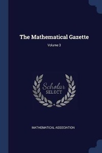 Enlarge image Cover: The Mathematical Gazette; Volume 3 - Sagwan Press