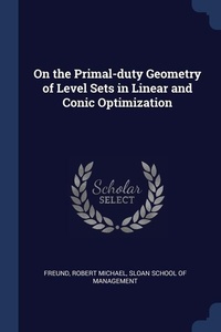 Enlarge image Cover: On the Primal-duty Geometry of Level Sets in Linear and Conic Optimization - Sagwan Press