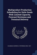 Cover: Multiproduct Production Scheduling for Style Goods With Limited Capacity, Forecast Revisions and Terminal Delivery - Sagwan Press