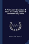 Cover: A Preliminary Evaluation of Trace Scheduling for Global Microcode Compaction - Sagwan Press