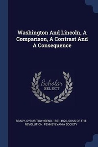 Enlarge image Cover: Washington And Lincoln, A Comparison, A Contrast And A Consequence - Sagwan Press