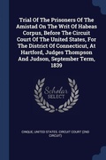 Cover: Trial Of The Prisoners Of The Amistad On The Writ Of Habeas Corpus, Before The Circuit Court Of The United States, For The District Of Connecticut, At Hartford, Judges Thompson And Judson, September Term, 1839 - Sagwan Press