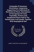 Cover: Cyclopedia Of American Horticulture, Comprising Suggestions For Cultivation Of Horticultural Plants, Descriptions Of The Species Of Fruits, Vegetables, Flowers And Ornamental Plants Sold In The United States And Canada, Together With Geographical And - Sagwan Press