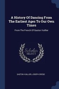 Cover: A History Of Dancing From The Earliest Ages To Our Own Times - Sagwan Press