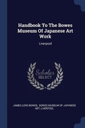 Cover: Handbook To The Bowes Museum Of Japanese Art Work - Sagwan Press