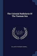 Cover: The Colonial Radiolaria Of The Tasman Sea - Sagwan Press