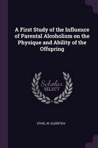 Enlarge image Cover: A First Study of the Influence of Parental Alcoholism on the Physique and Ability of the Offspring - Palala Press