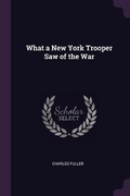 Cover: What a New York Trooper Saw of the War - Palala Press