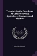 Cover: Thoughts On the Corn-Laws As Connected With Agriculture, Commerce and Finance - Palala Press