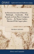 Cover: An Historical Account of Dunwich, ... Blithburgh, ... Southwold, ... With Remarks on Some Places Contiguous Thereto, ... By Thomas Gardner. Illustrated With Copper-plates - Gale Ecco, Print Editions