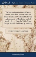 Cover: The Proceedings of a General Court-martial Held at the Horse-Guards on Friday the 7th, and Continued by Several Adjournments to Monday the 24th of March 1760; ... Upon the Trial of Lord George Sackville. Published by Authority - Gale Ecco, Print Editions