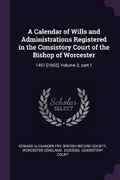 Cover: A Calendar of Wills and Administrations Registered in the Consistory Court of the Bishop of Worcester - Palala Press