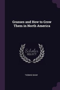 Abbildung von: Grasses and How to Grow Them in North America - Palala Press
