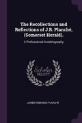 Cover: The Recollections and Reflections of J.R. Planch?, (Somerset Herald). - Palala Press