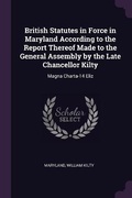 Cover: British Statutes in Force in Maryland According to the Report Thereof Made to the General Assembly by the Late Chancellor Kilty - Palala Press