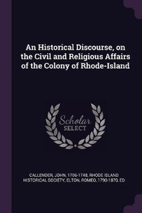 Enlarge image Cover: An Historical Discourse, on the Civil and Religious Affairs of the Colony of Rhode-Island - Palala Press
