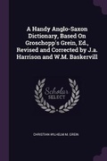 Cover: A Handy Anglo-Saxon Dictionary, Based On Groschopp's Grein, Ed., Revised and Corrected by J.a. Harrison and W.M. Baskervill - Palala Press