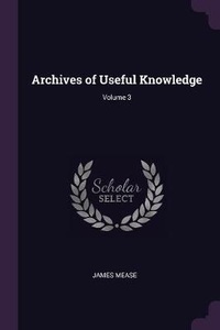 Enlarge image Cover: Archives of Useful Knowledge; Volume 3 - Palala Press