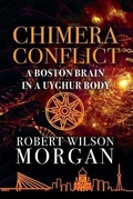 Cover: Chimera Conflict; A Boston Brain in a Uyghur Body - Robert Wilson Morgan