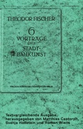 Cover: Theodor Fischer 6 Vortr&auml;ge &uuml;ber Stadtbaukunst - Schiermeier, Franz