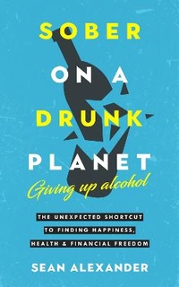 Abbildung von: Sober On A Drunk Planet: Giving Up Alcohol - Sean Alexander