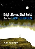 Cover: Bright Moons: Black Frost, Book Four: Last Choices - D. M. Gilford