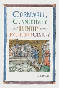Enlarge image Cover: Cornwall, Connectivity and Identity in the Fourteenth Century - Boydell & Brewer