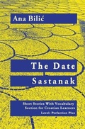 Cover: The Date / Sastanak - Croatian Short Stories With Vocabulary Section (C1 / Advanced High) - Ana Bilic