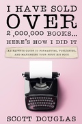 Cover: I Have Sold Over 2,000,000 Books...Here's How I Did It: An Insiders Guide to Formatting, Publishing, and Marketing Your First Hit Book - SD Editions