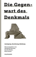 Cover: Die Gegenwart des Denkmals - Diaphanes