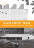 Cover: Reconfiguring the past - Visionen f&uuml;r einen Forschungscampus in Dahlem - Universit&auml;tsverlag der TU Berlin