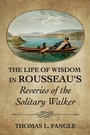 Cover: The Life of Wisdom in Rousseau's "Reveries of the Solitary Walker" - Cornell University Press