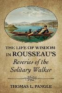 Enlarge image Cover: The Life of Wisdom in Rousseau's "Reveries of the Solitary Walker" - Cornell University Press