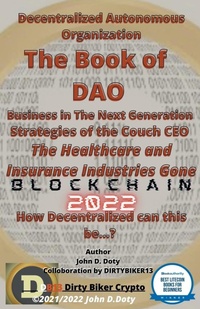 Abbildung von: Decentralized Autonomous Organization The Book of DAO Business in the Next Generation Strategies of the Couch CEO The Healthcare and Insurance Industries Gone Blockchain 2022 - John Doty DB13 publishing