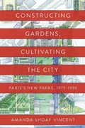 Cover: Constructing Gardens, Cultivating the City - University of Pennsylvania Press